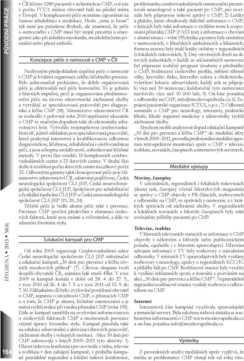 Heslo time is brain tak není jen prázdnou floskulí, ale znamená, že péče o nemocného s CMP musí být stejně prioritní a emergentní jako při infarktu myokardu, mozkolebečním poranění nebo plicní