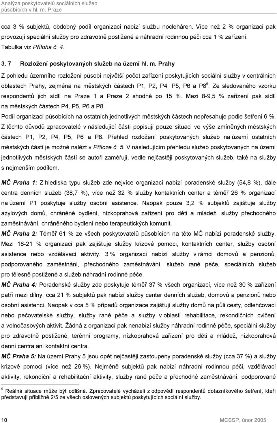 Prahy Z pohledu územního rozložení působí největší počet zařízení poskytujících sociální služby v centrálních oblastech Prahy, zejména na městských částech P1, P2, P4, P5, P6 a P8 5.