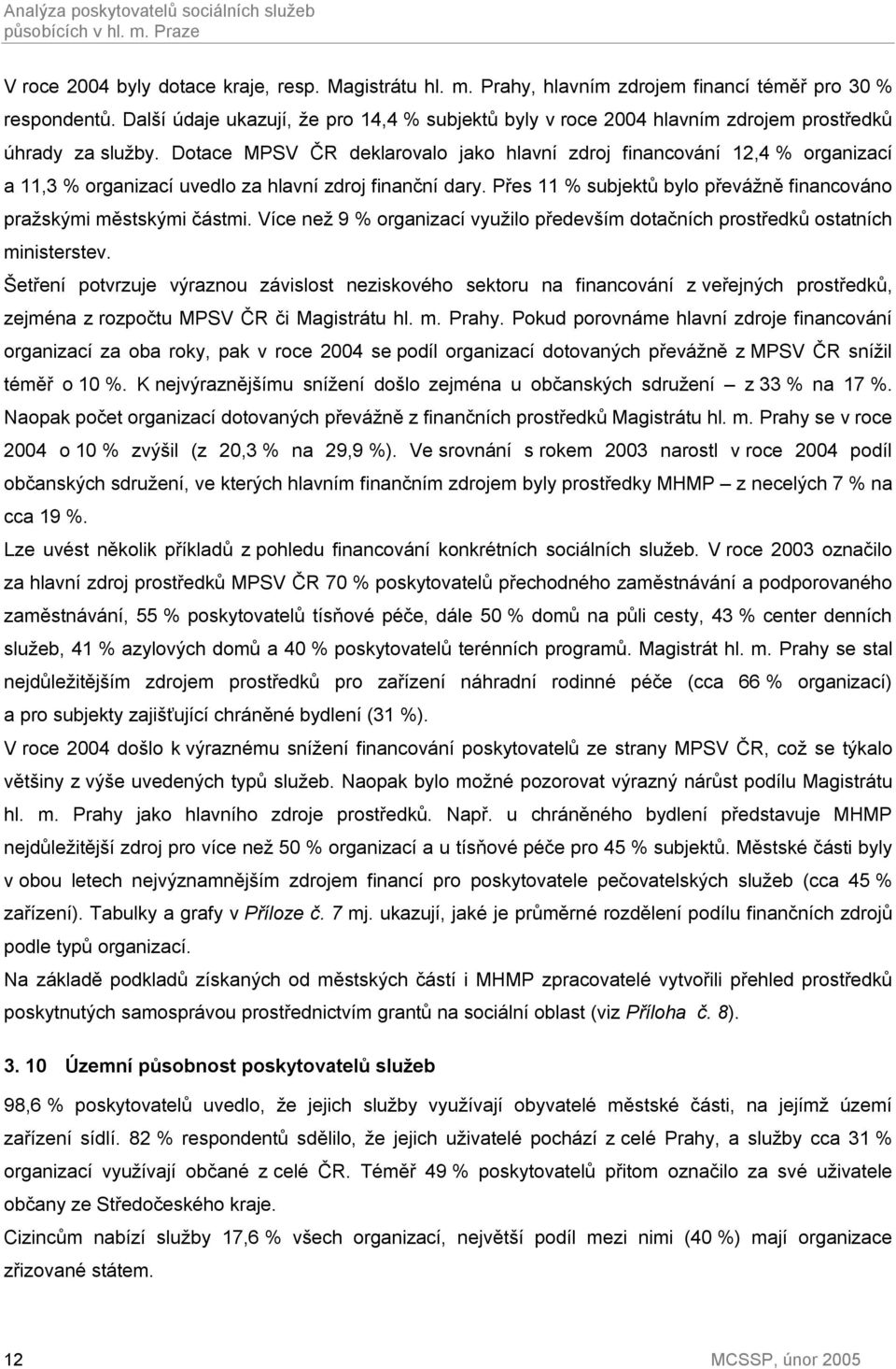 Dotace MPSV ČR deklarovalo jako hlavní zdroj financování 12,4 % organizací a 11,3 % organizací uvedlo za hlavní zdroj finanční dary.