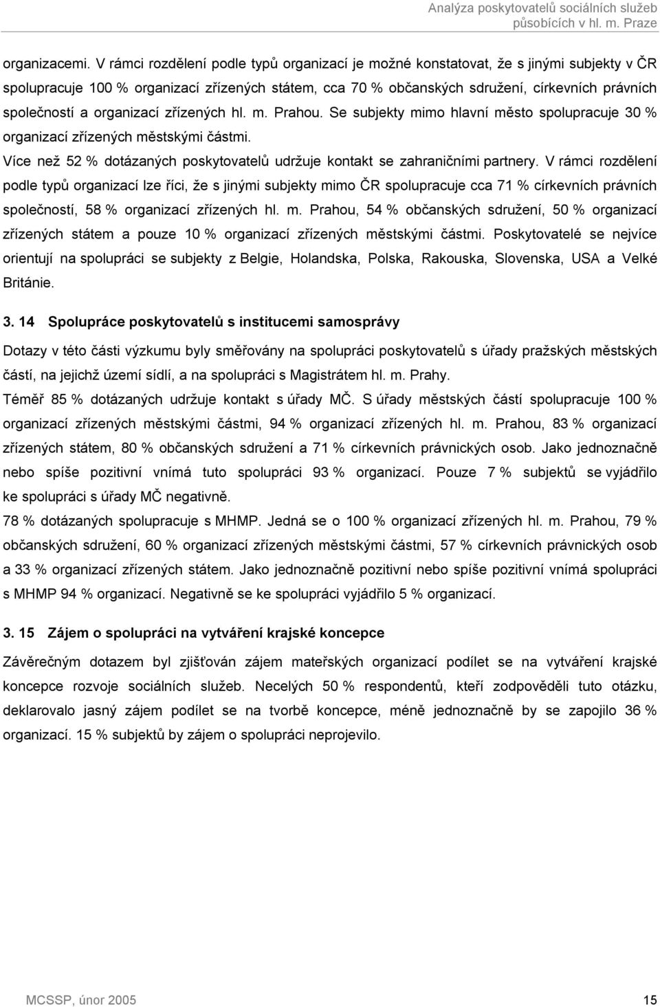 organizací zřízených hl. m. Prahou. Se subjekty mimo hlavní město spolupracuje 30 % organizací zřízených městskými částmi.