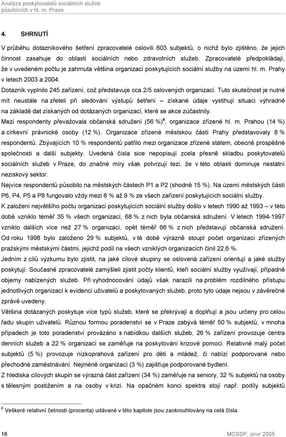 Zpracovatelé předpokládají, že v uvedeném počtu je zahrnuta většina organizací poskytujících sociální služby na území hl. m. Prahy v letech 2003 a 2004.