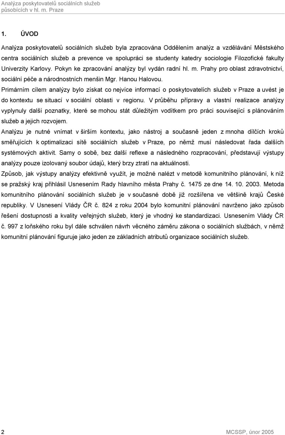 fakulty Univerzity Karlovy. Pokyn ke zpracování analýzy byl vydán radní hl. m. Prahy pro oblast zdravotnictví, sociální péče a národnostních menšin Mgr. Hanou Halovou.