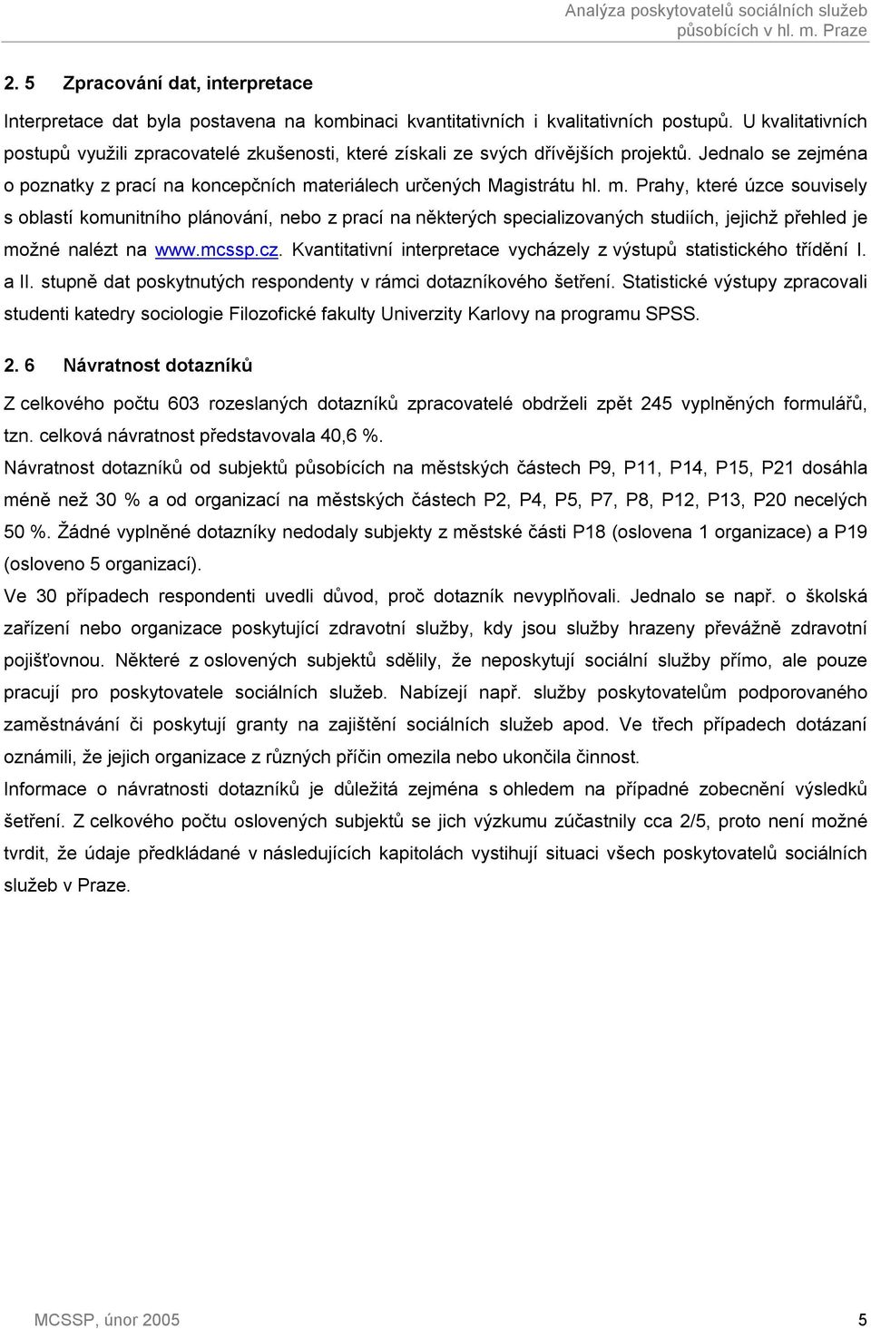 teriálech určených Magistrátu hl. m. Prahy, které úzce souvisely s oblastí komunitního plánování, nebo z prací na některých specializovaných studiích, jejichž přehled je možné nalézt na www.mcssp.cz.