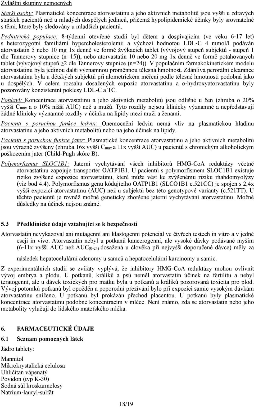 Pediatrická populace: 8-týdenní otevřené studii byl dětem a dospívajícím (ve věku 6-17 let) s heterozygotní familiární hypercholesterolemií a výchozí hodnotou LDL-C 4 mmol/l podáván atorvastatin 5