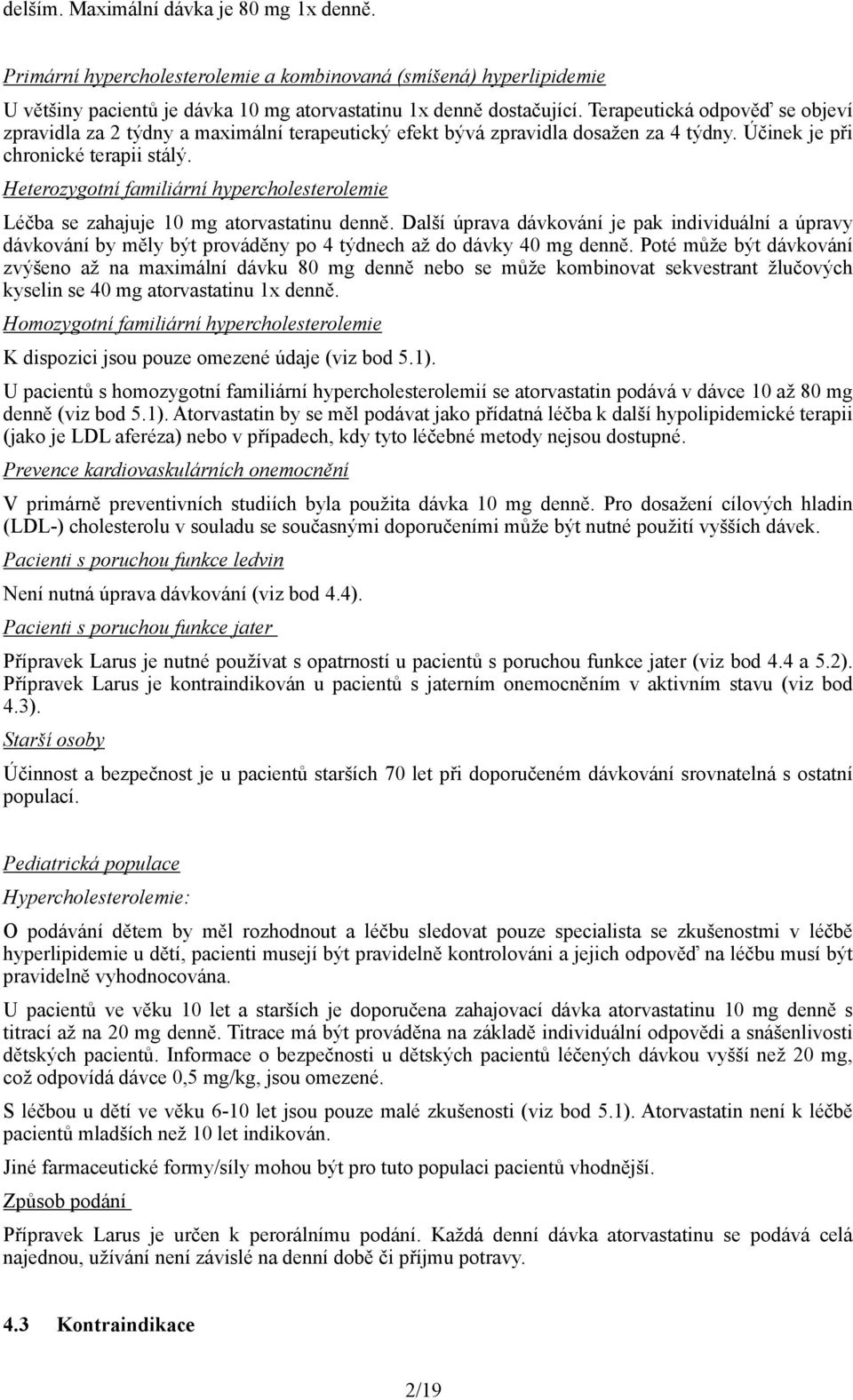 Heterozygotní familiární hypercholesterolemie Léčba se zahajuje 10 mg atorvastatinu denně.