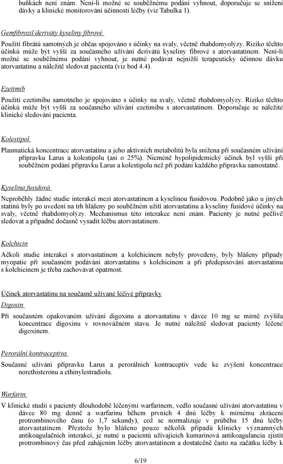 Riziko těchto účinků může být vyšší za současného užívání derivátů kyseliny fibrové s atorvastatinem.