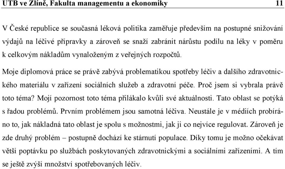 Moje diplomová práce se právě zabývá problematikou spotřeby léčiv a dalšího zdravotnického materiálu v zařízení sociálních služeb a zdravotní péče. Proč jsem si vybrala právě toto téma?