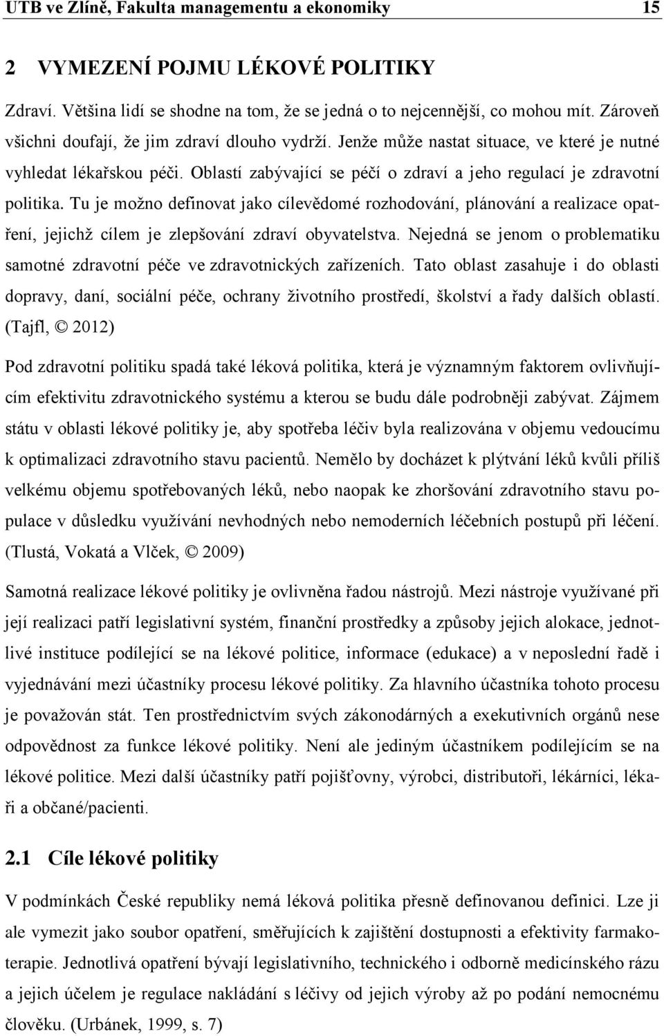 Tu je možno definovat jako cílevědomé rozhodování, plánování a realizace opatření, jejichž cílem je zlepšování zdraví obyvatelstva.