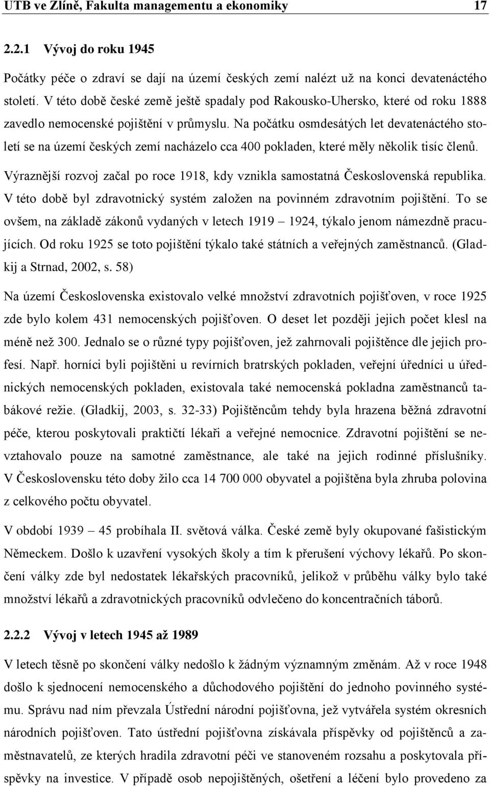 Na počátku osmdesátých let devatenáctého století se na území českých zemí nacházelo cca 400 pokladen, které měly několik tisíc členů.