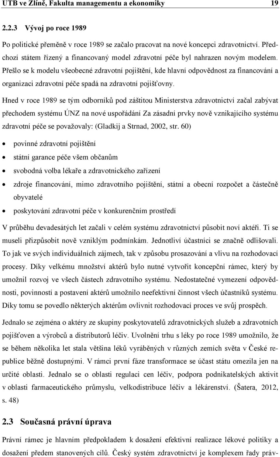 Přešlo se k modelu všeobecné zdravotní pojištění, kde hlavní odpovědnost za financování a organizaci zdravotní péče spadá na zdravotní pojišťovny.