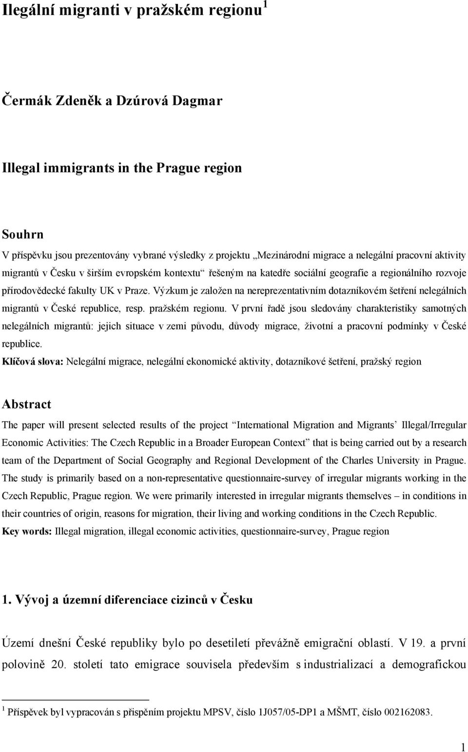 Výzkum je založen na nereprezentativním dotazníkovém šetření nelegálních migrantů v České republice, resp. pražském regionu.