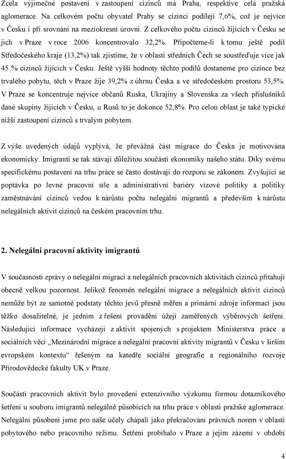 Z celkového počtu cizinců žijících v Česku se jich v Praze v roce 2006 koncentrovalo 32,2%.