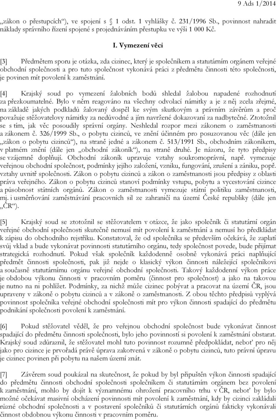 společnosti, je povinen mít povolení k zaměstnání. [4] Krajský soud po vymezení žalobních bodů shledal žalobou napadené rozhodnutí za přezkoumatelné.