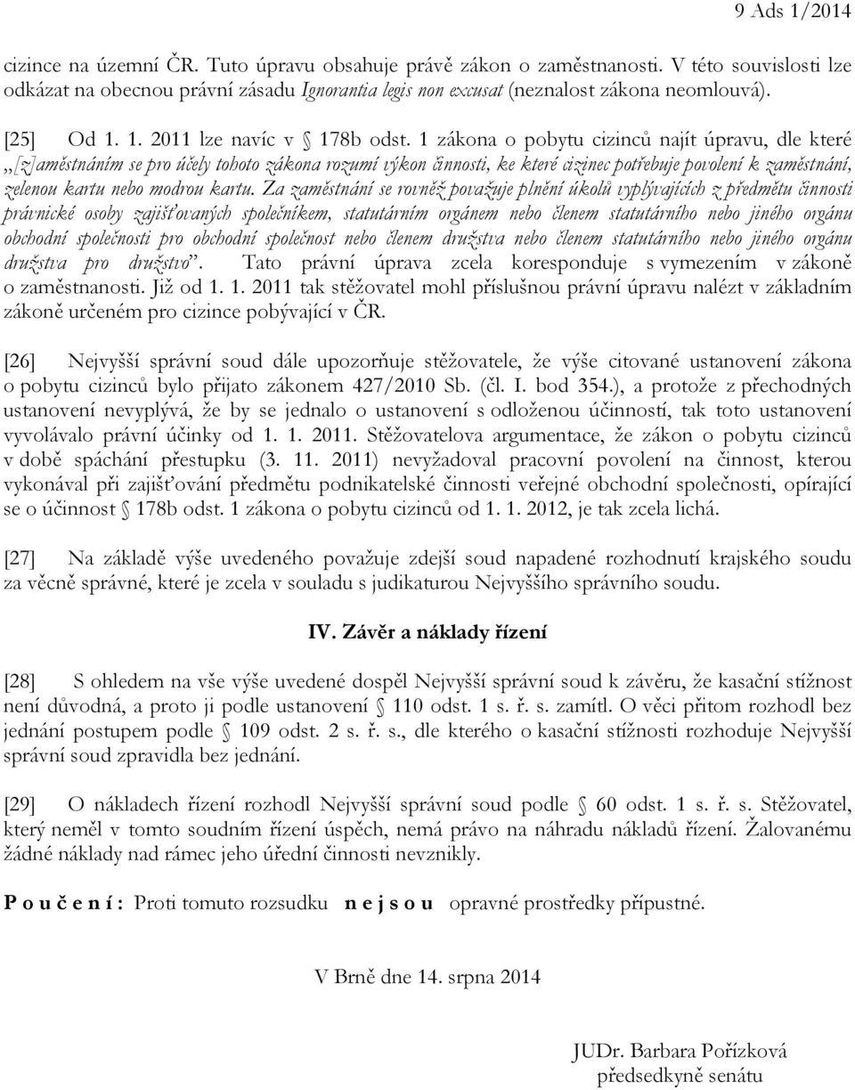 1 zákona o pobytu cizinců najít úpravu, dle které [z]aměstnáním se pro účely tohoto zákona rozumí výkon činnosti, ke které cizinec potřebuje povolení k zaměstnání, zelenou kartu nebo modrou kartu.