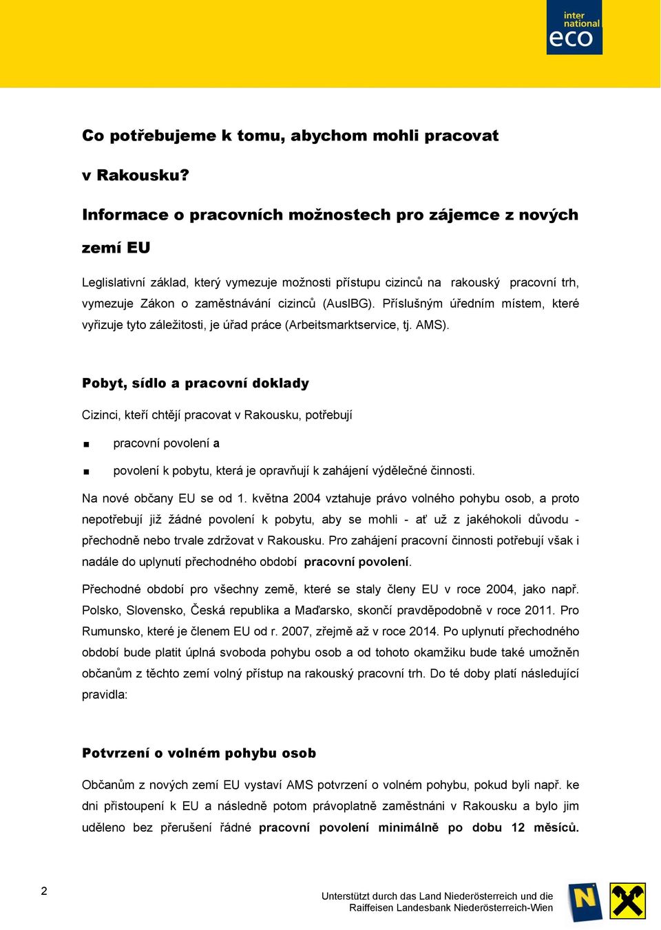 Příslušným úředním místem, které vyřizuje tyto záležitosti, je úřad práce (Arbeitsmarktservice, tj. AMS).