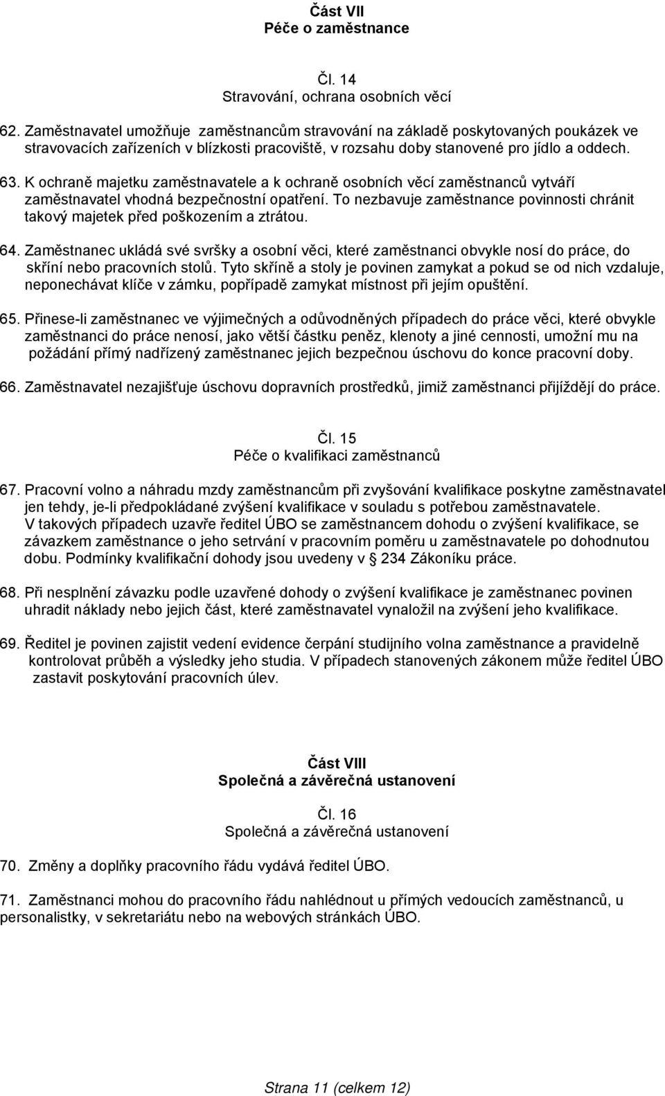 K ochraně majetku zaměstnavatele a k ochraně osobních věcí zaměstnanců vytváří zaměstnavatel vhodná bezpečnostní opatření.