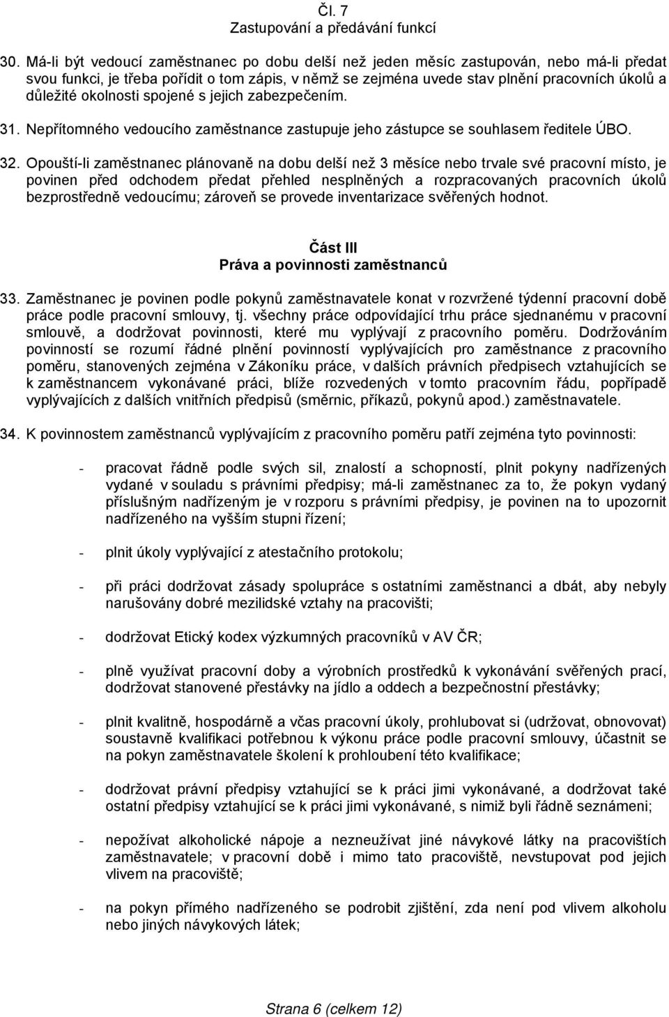 okolnosti spojené s jejich zabezpečením. 31. Nepřítomného vedoucího zaměstnance zastupuje jeho zástupce se souhlasem ředitele ÚBO. 32.