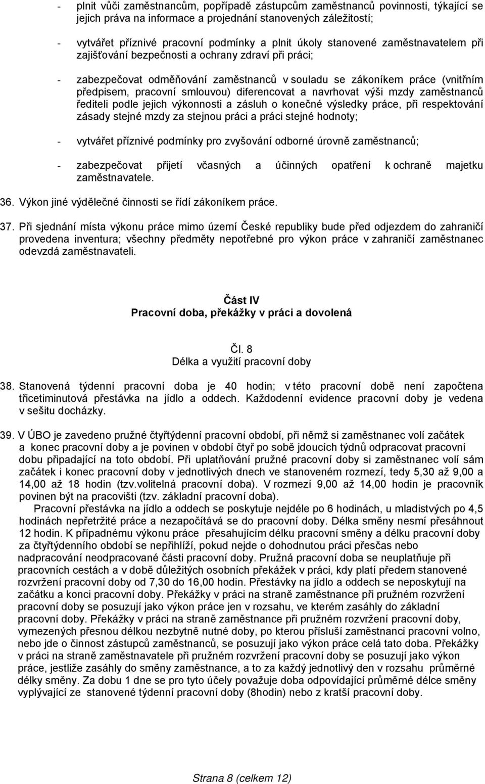 diferencovat a navrhovat výši mzdy zaměstnanců řediteli podle jejich výkonnosti a zásluh o konečné výsledky práce, při respektování zásady stejné mzdy za stejnou práci a práci stejné hodnoty; -