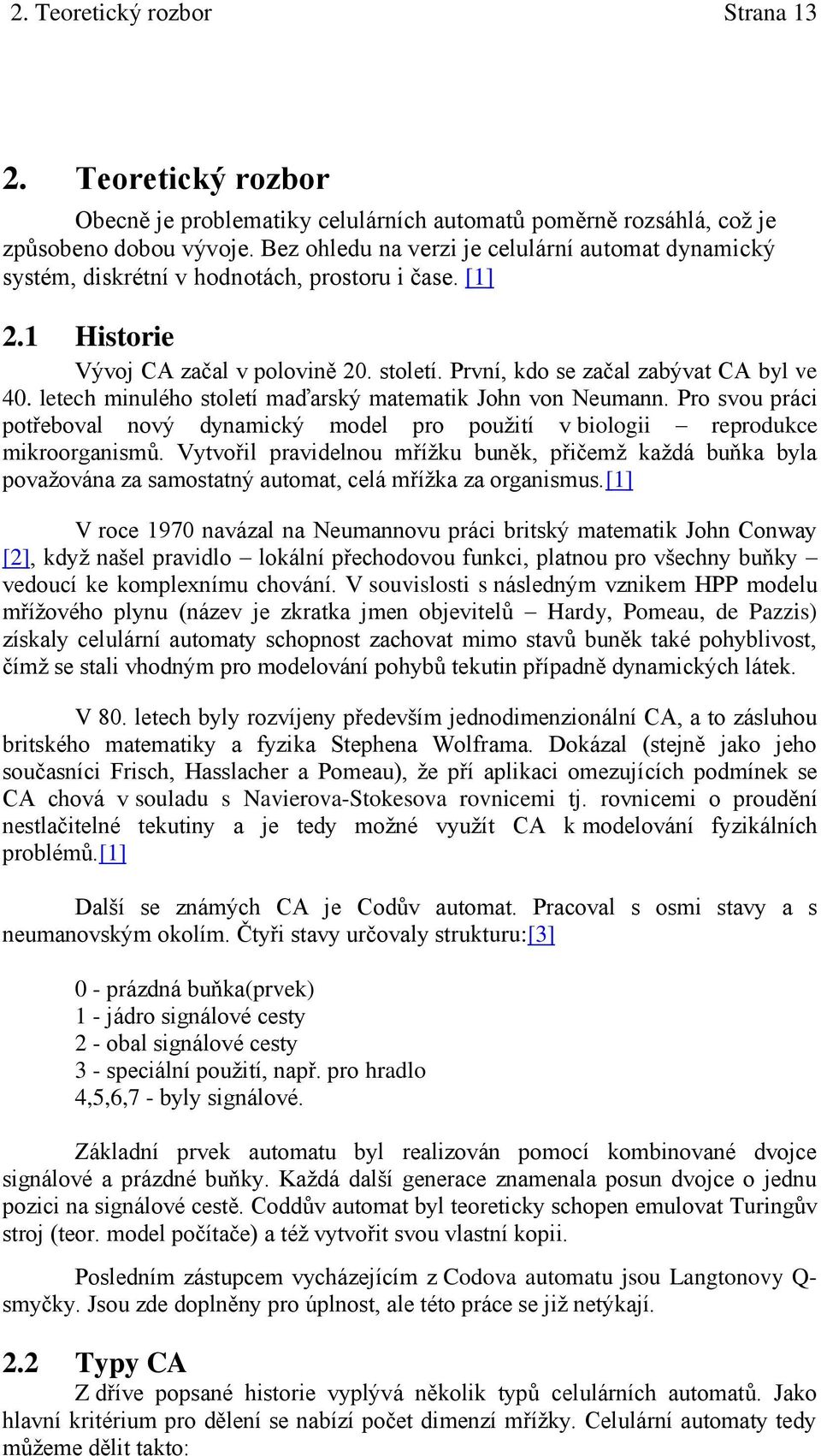 letech minulého století maďarský matematik John von Neumann. Pro svou práci potřeboval nový dynamický model pro použití v biologii reprodukce mikroorganismů.