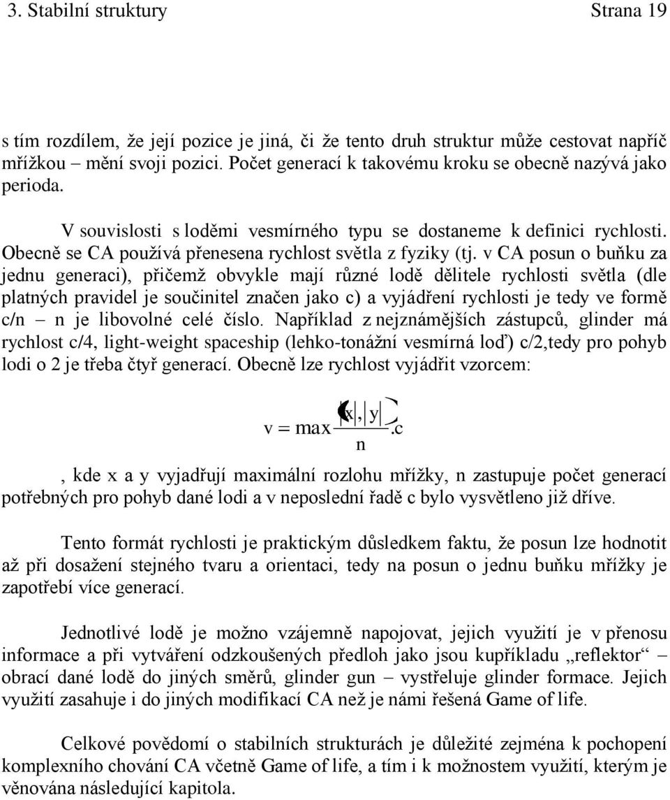 v CA posun o buňku za jednu generaci), přičemž obvykle mají různé lodě dělitele rychlosti světla (dle platných pravidel je součinitel značen jako c) a vyjádření rychlosti je tedy ve formě c/n n je