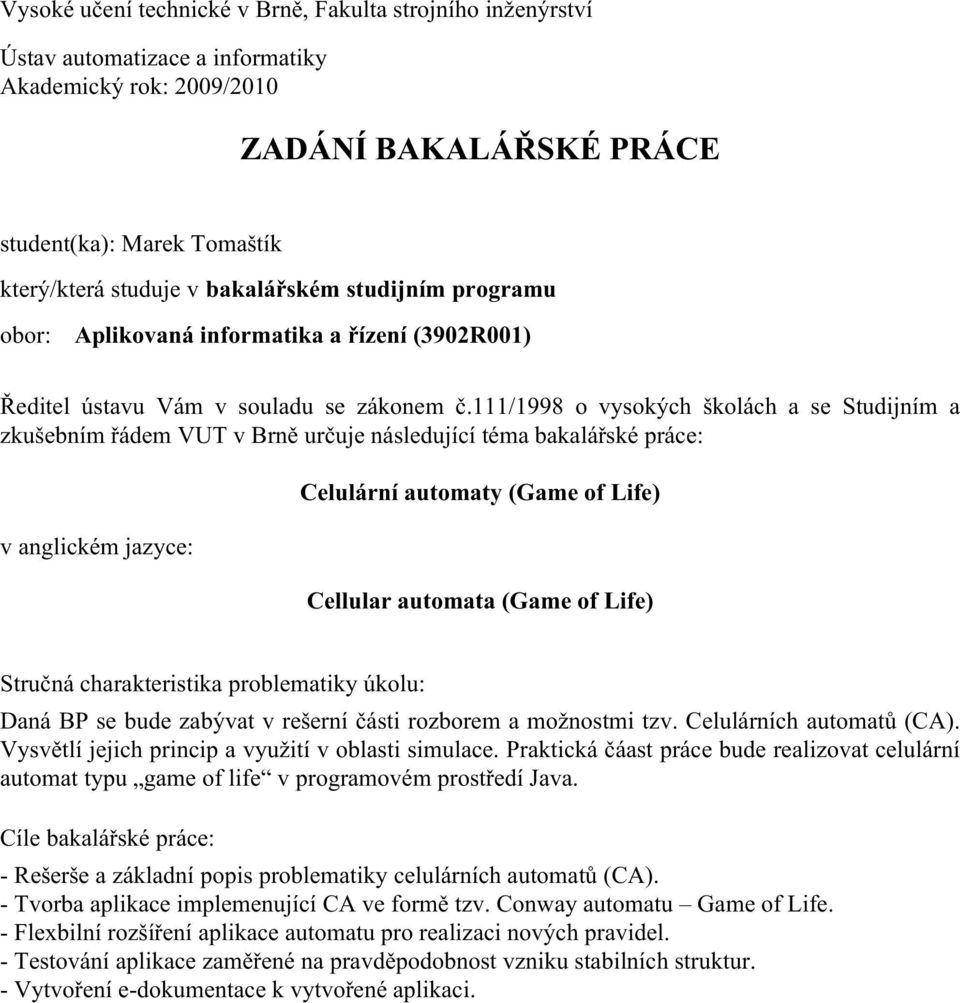 111/1998 o vysokých školách a se Studijním a zkušebním řádem VUT v Brně určuje následující téma bakalářské práce: v anglickém jazyce: Celulární automaty (Game of Life) Cellular automata (Game of