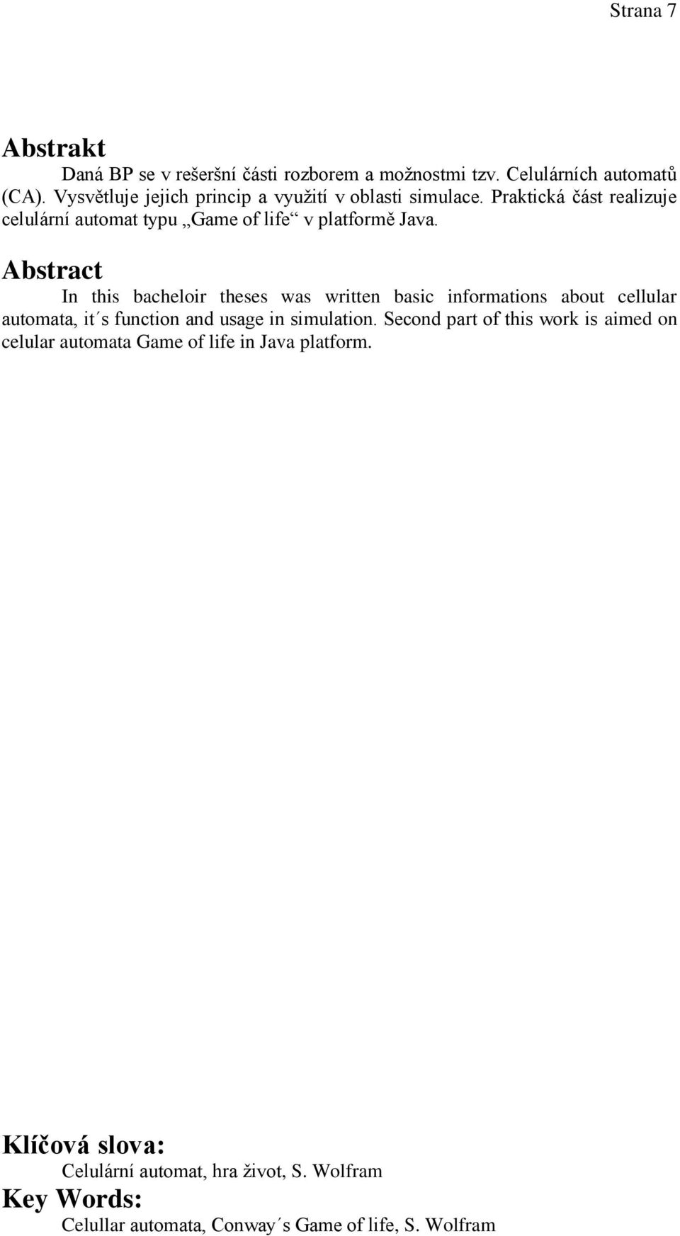 Abstract In this bacheloir theses was written basic informations about cellular automata, it s function and usage in simulation.