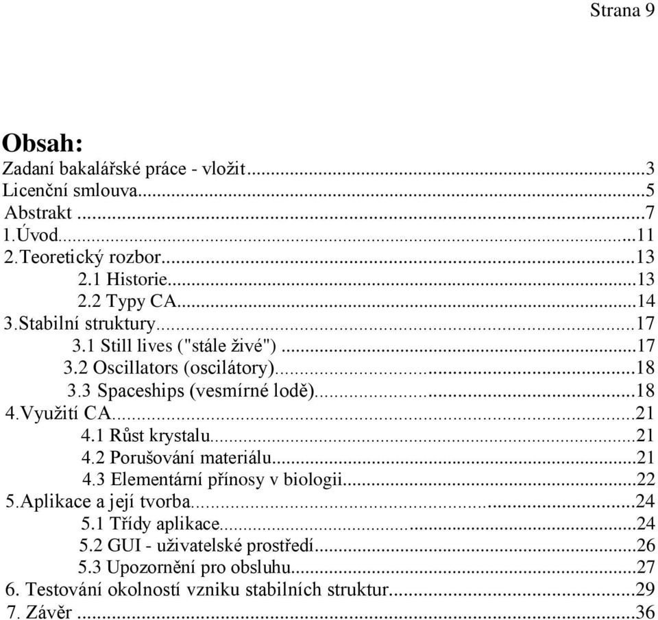 Využití CA...21 4.1 Růst krystalu...21 4.2 Porušování materiálu...21 4.3 Elementární přínosy v biologii...22 5.Aplikace a její tvorba...24 5.