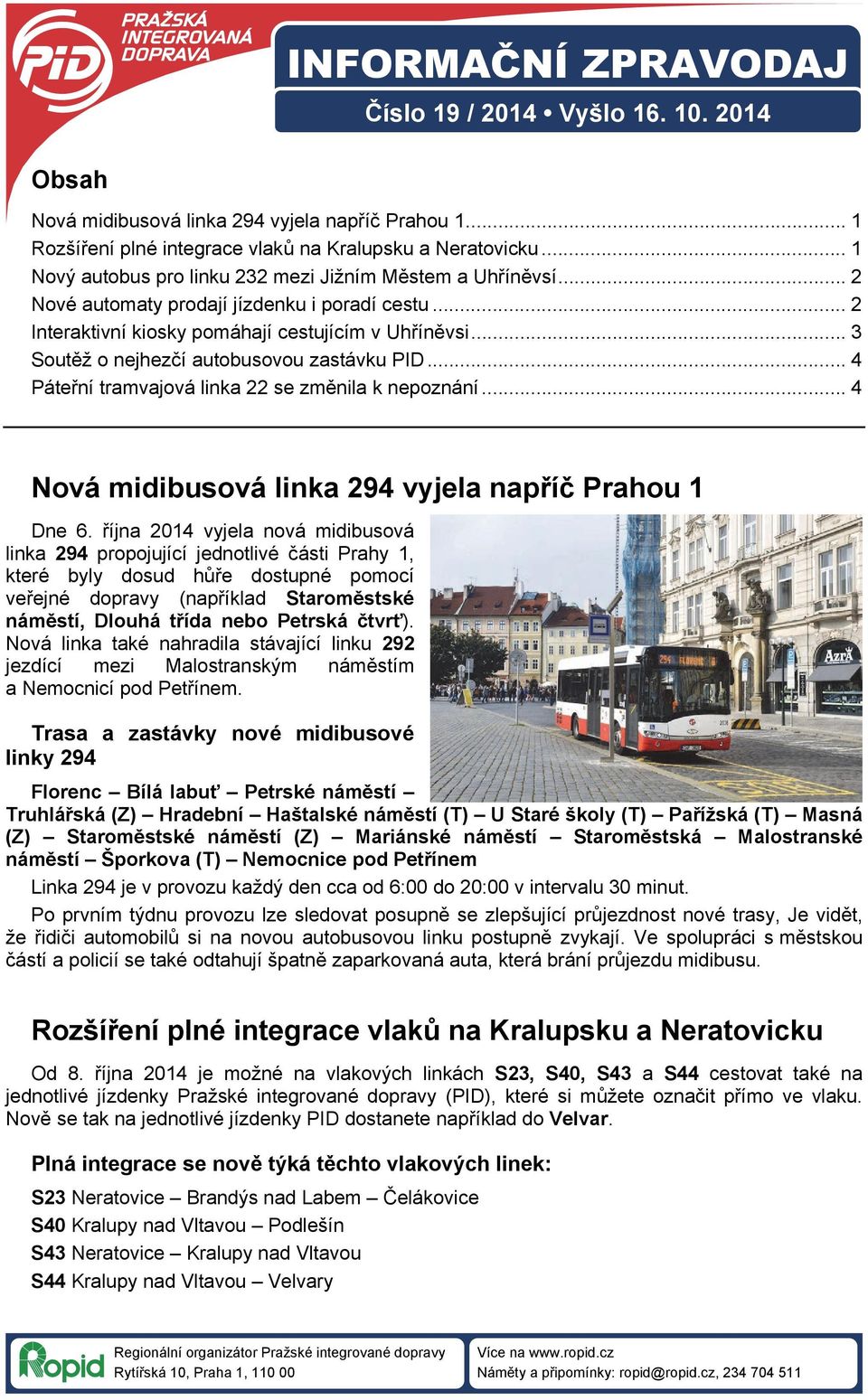 .. 3 Soutěž o nejhezčí autobusovou zastávku PID... 4 Páteřní tramvajová linka 22 se změnila k nepoznání... 4 Nová midibusová linka 294 vyjela napříč Prahou 1 Dne 6.