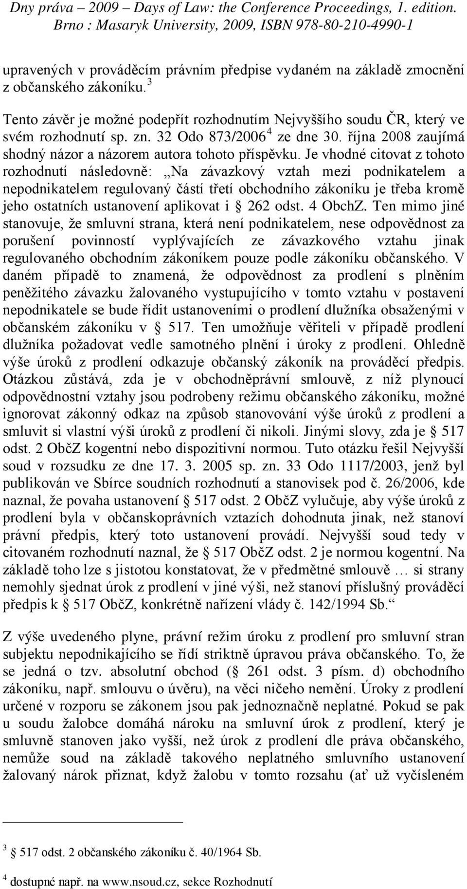 Je vhodné citovat z tohoto rozhodnutí následovně: Na závazkový vztah mezi podnikatelem a nepodnikatelem regulovaný částí třetí obchodního zákoníku je třeba kromě jeho ostatních ustanovení aplikovat i