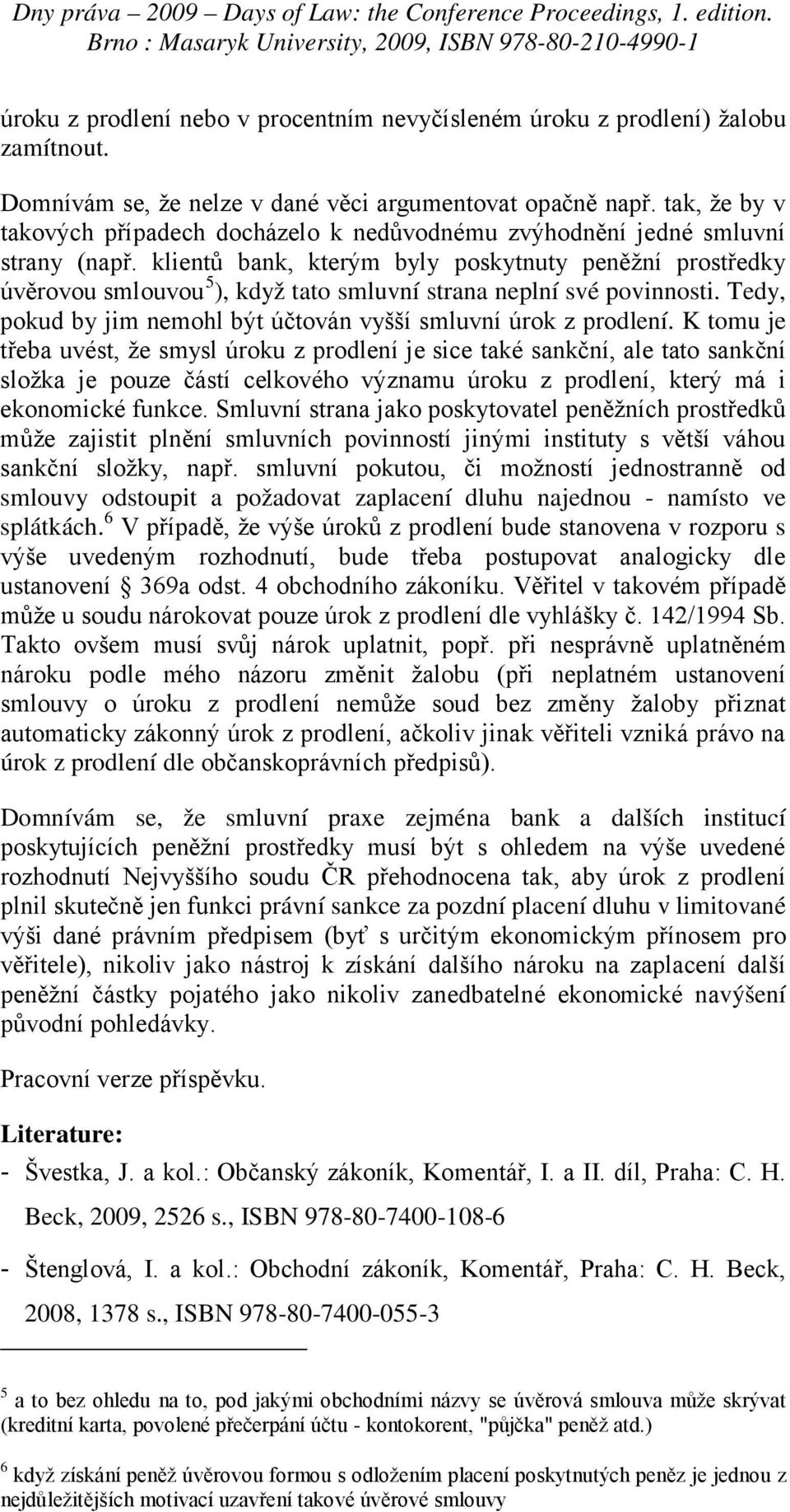 klientů bank, kterým byly poskytnuty peněžní prostředky úvěrovou smlouvou 5 ), když tato smluvní strana neplní své povinnosti. Tedy, pokud by jim nemohl být účtován vyšší smluvní úrok z prodlení.