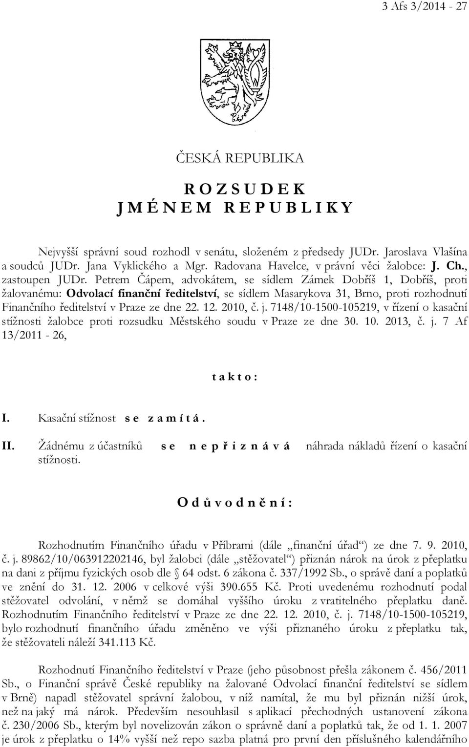 Petrem Čápem, advokátem, se sídlem Zámek Dobříš 1, Dobříš, proti žalovanému: Odvolací finanční ředitelství, se sídlem Masarykova 31, Brno, proti rozhodnutí Finančního ředitelství v Praze ze dne 22.