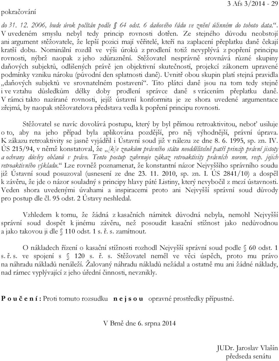 Nominální rozdíl ve výši úroků z prodlení totiž nevyplývá z popření principu rovnosti, nýbrž naopak z jeho zdůraznění.