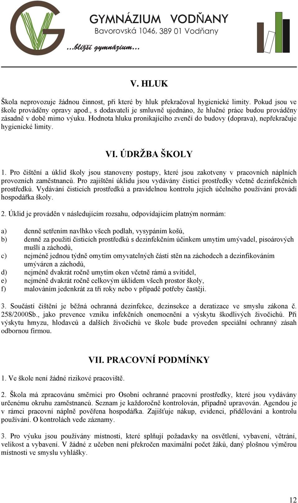 ÚDRŽBA ŠKOLY 1. Pro čištění a úklid školy jsou stanoveny postupy, které jsou zakotveny v pracovních náplních provozních zaměstnanců.