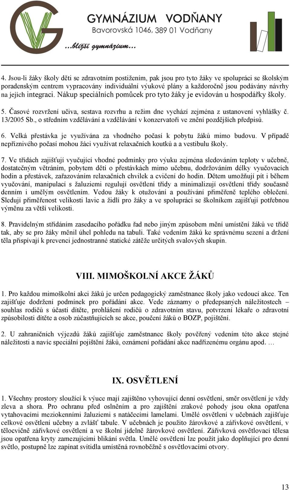 , o středním vzdělávání a vzdělávání v konzervatoři ve znění pozdějších předpisů. 6. Velká přestávka je využívána za vhodného počasí k pobytu žáků mimo budovu.