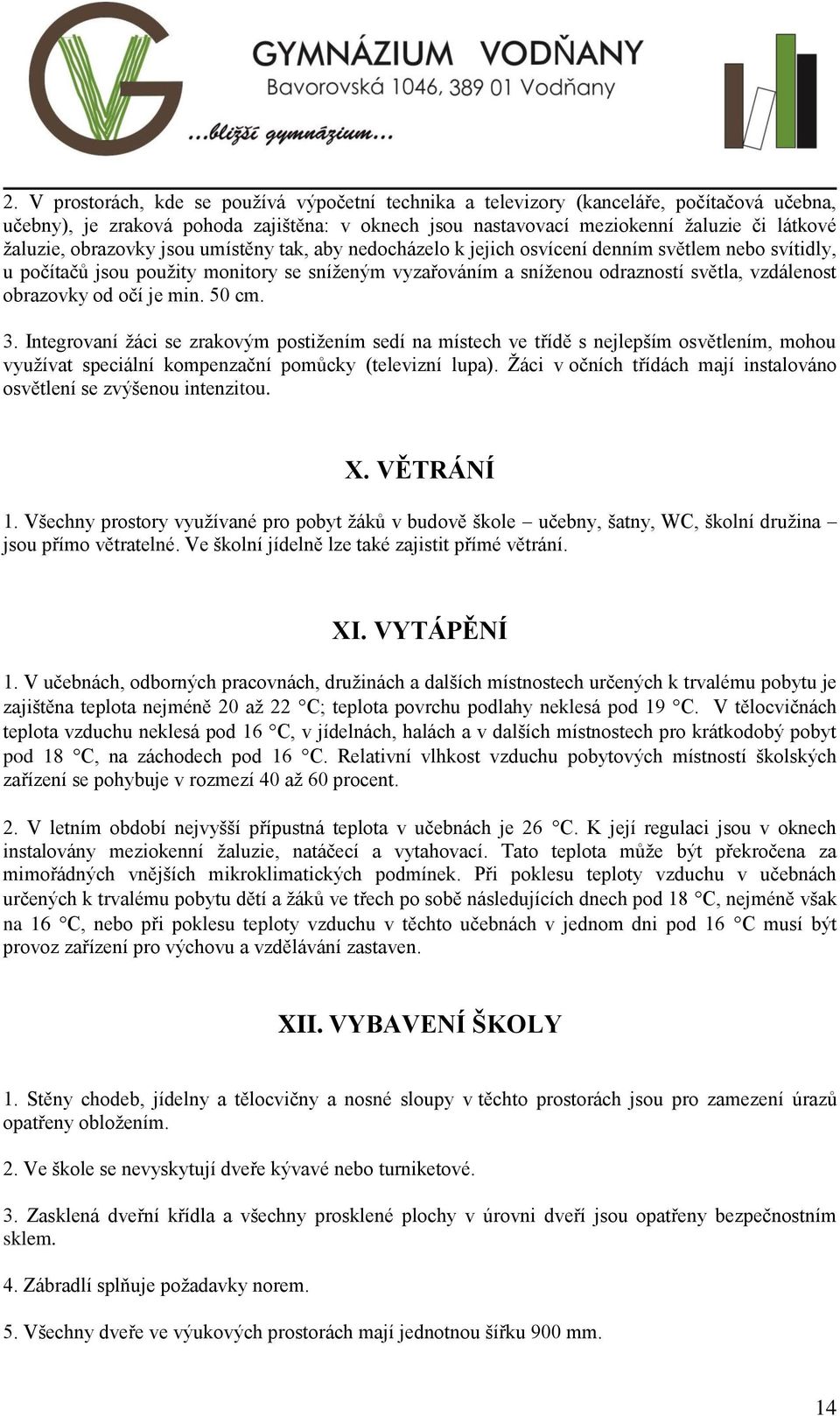 obrazovky od očí je min. 50 cm. 3. Integrovaní žáci se zrakovým postižením sedí na místech ve třídě s nejlepším osvětlením, mohou využívat speciální kompenzační pomůcky (televizní lupa).