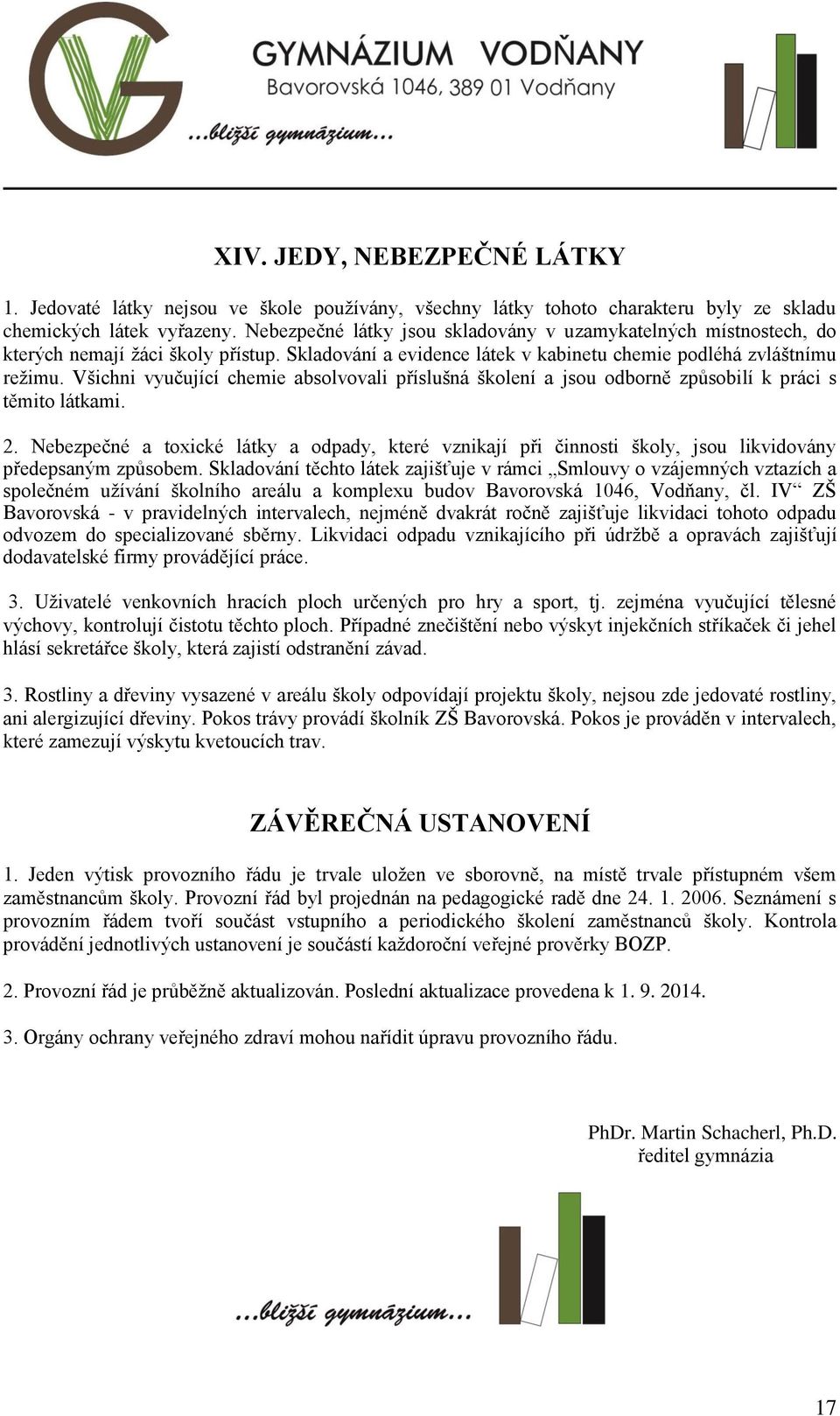 Všichni vyučující chemie absolvovali příslušná školení a jsou odborně způsobilí k práci s těmito látkami. 2.