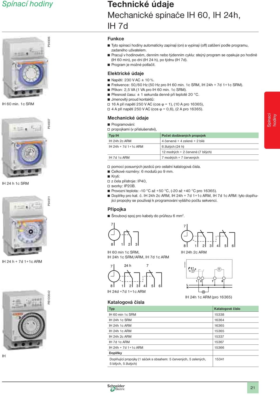 1c SRM Elektrické údaje apětí: 230 V AC ± 10 %. Frekence: 50/60 Hz (50 Hz pro IH 60 min. 1c SRM, IH 24h + 7d 1+1c SRM). Příkon: 2,5 VA (1 VA pro IH 60 min. 1c SRM).