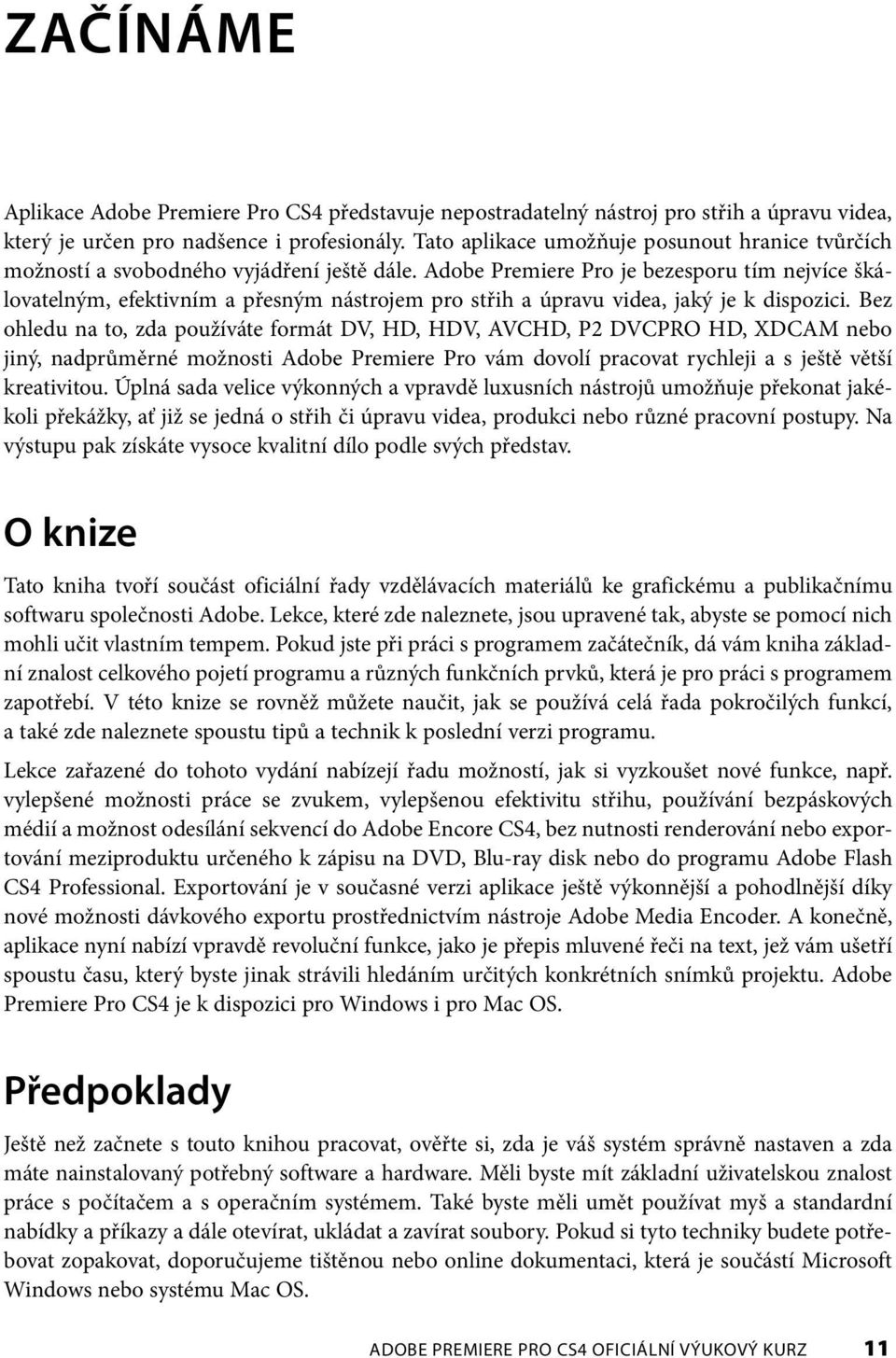 Adobe Premiere Pro je bezesporu tím nejvíce škálovatelným, efektivním a přesným nástrojem pro střih a úpravu videa, jaký je k dispozici.