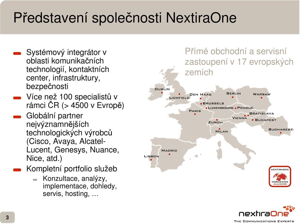 technologických výrobců (Cisco, Avaya, Alcatel- Lucent, Genesys, Nuance, Nice, atd.