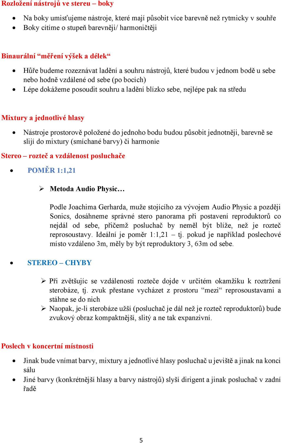 a jednotlivé hlasy Nástroje prostorově položené do jednoho bodu budou působit jednotněji, barevně se slijí do mixtury (smíchané barvy) či harmonie Stereo rozteč a vzdálenost posluchače POMĚR 1:1,21