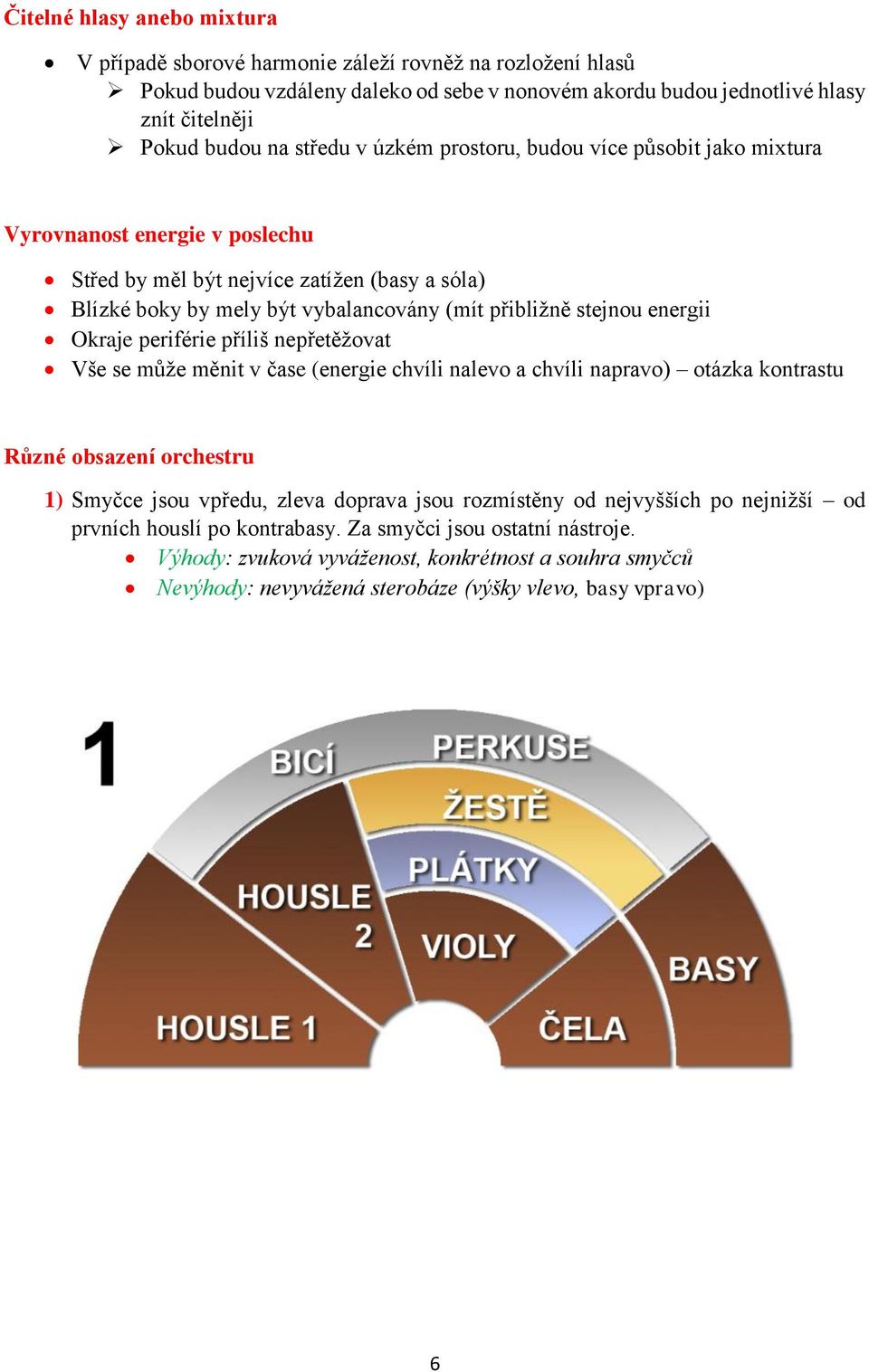 energii Okraje periférie příliš nepřetěžovat Vše se může měnit v čase (energie chvíli nalevo a chvíli napravo) otázka kontrastu Různé obsazení orchestru 1) Smyčce jsou vpředu, zleva doprava jsou