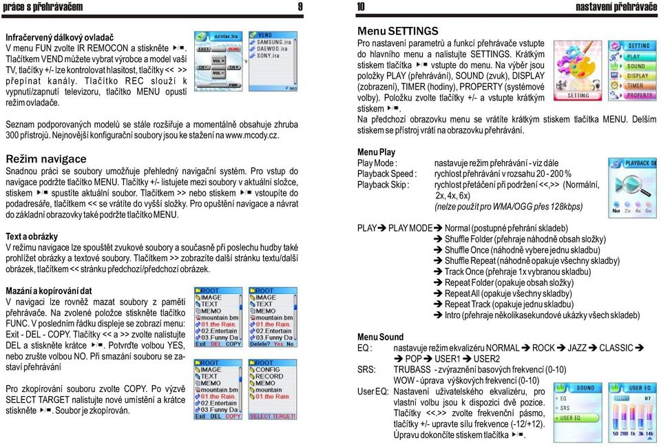 Tlaèítko REC slouží k vypnutí/zapnutí televizoru, tlaèítko MENU opustí režim ovladaèe. Seznam podporovaných modelù se stále rozšiøuje a momentálnì obsahuje zhruba 300 pøístrojù.