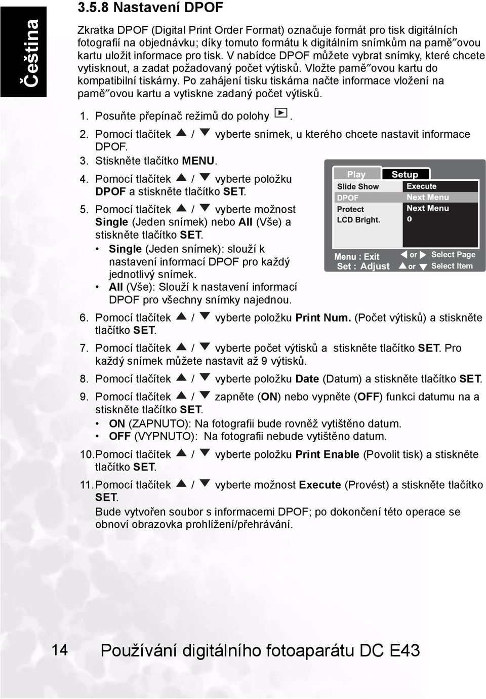 Po zahájení tisku tiskárna načte informace vložení na pamě ovou kartu a vytiskne zadaný počet výtisků. 1. Posuňte přepínač režimů do polohy. 2.