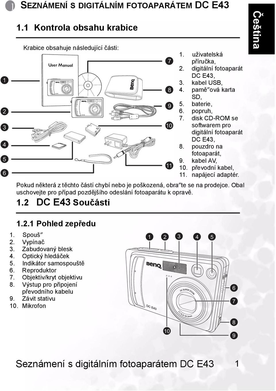 Obal uschovejte pro případ pozdějšího odeslání fotoaparátu k opravě. 1.2 DC E43 Součásti 7 8 9 10 11 1. uživatelská příručka, 2. digitální fotoaparát DC E43, 3. kabel USB, 4. pamě ová karta SD, 5.