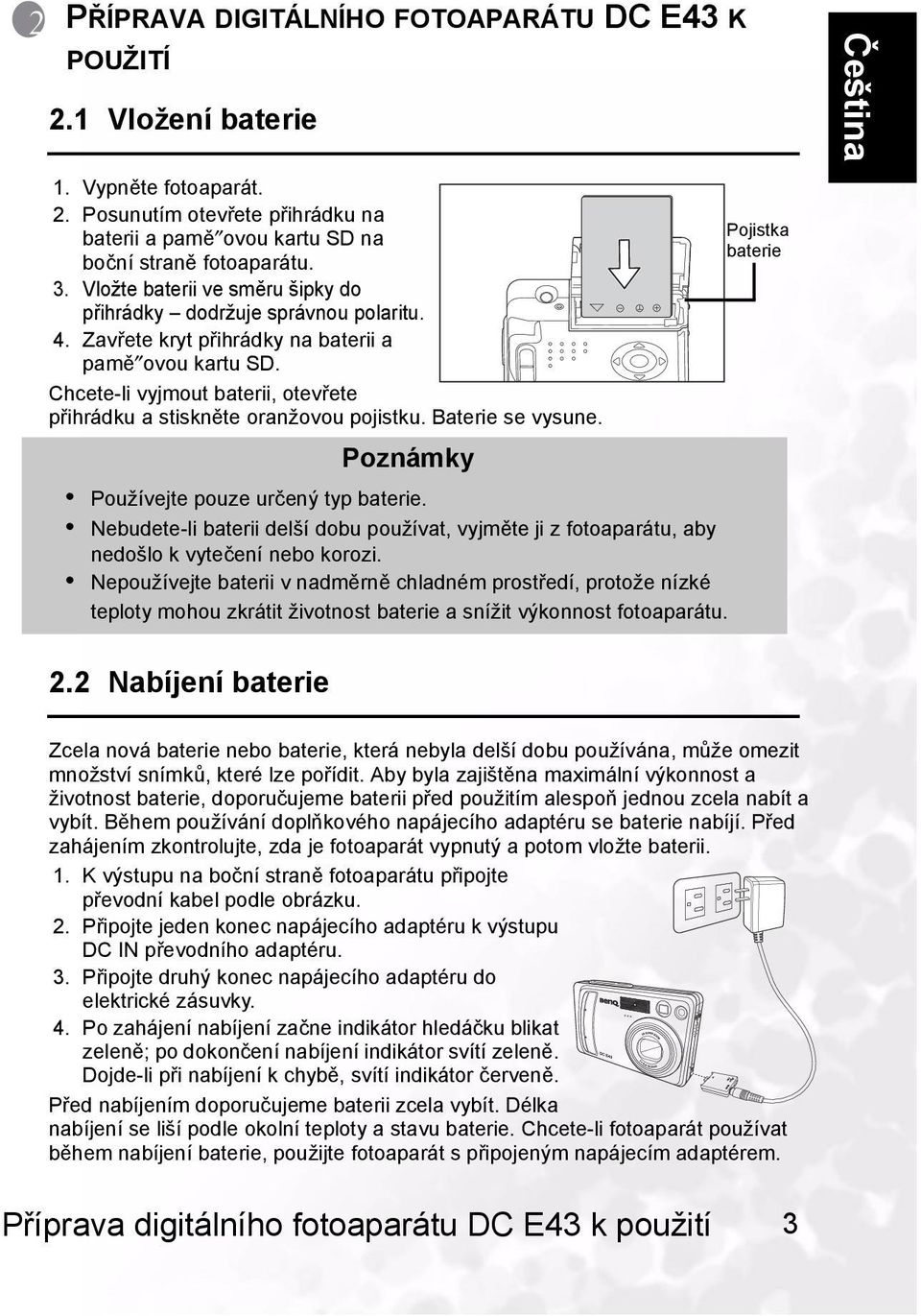 Chcete-li vyjmout baterii, otevřete přihrádku a stiskněte oranžovou pojistku. Baterie se vysune. Pojistka baterie Poznámky Používejte pouze určený typ baterie.