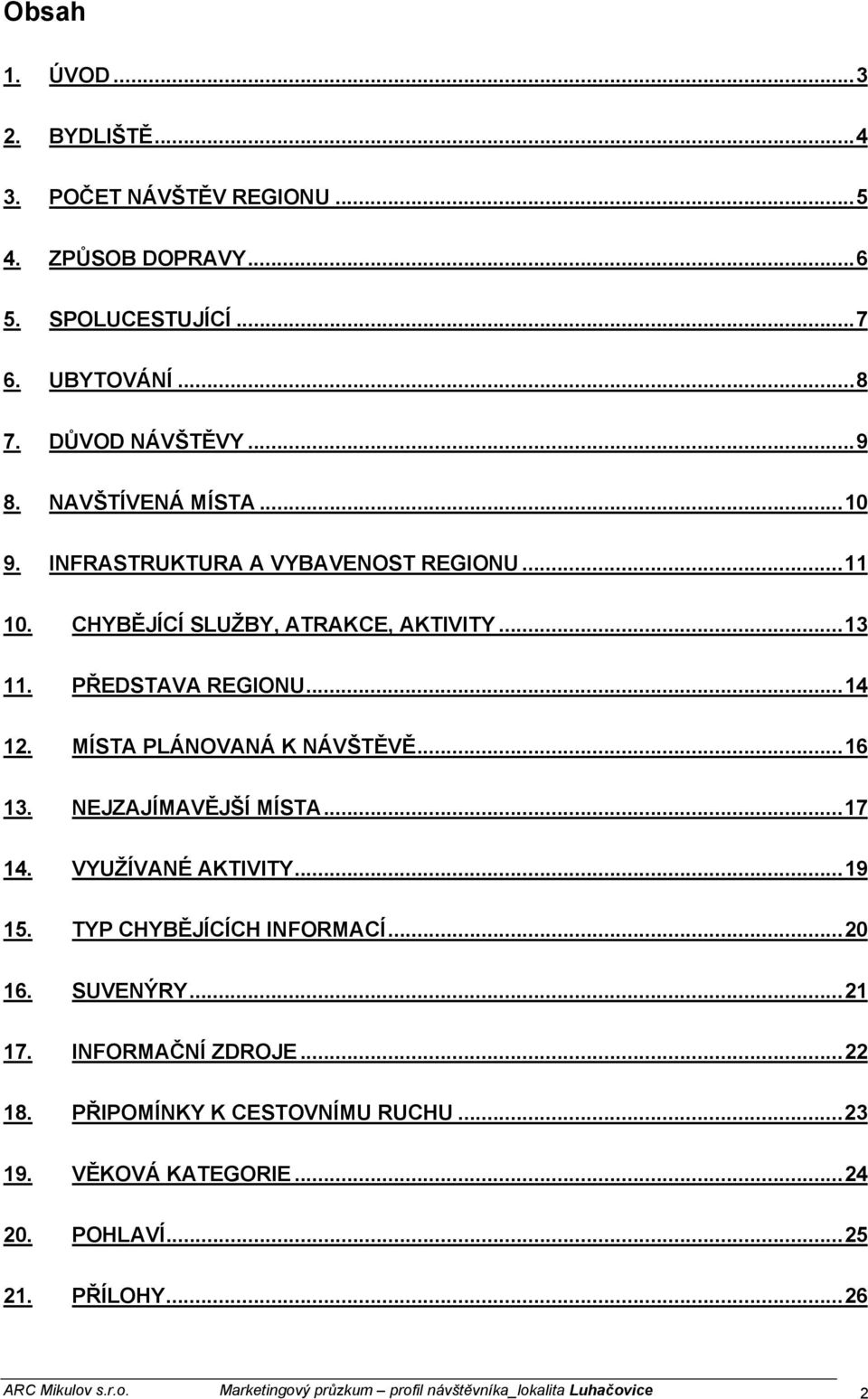 MÍSTA PLÁNOVANÁ K NÁVŠTĚVĚ...16 13. NEJZAJÍMAVĚJŠÍ MÍSTA...17 14. VYUŽÍVANÉ AKTIVITY...19 15. TYP CHYBĚJÍCÍCH INFORMACÍ...2 16. SUVENÝRY...21 17.