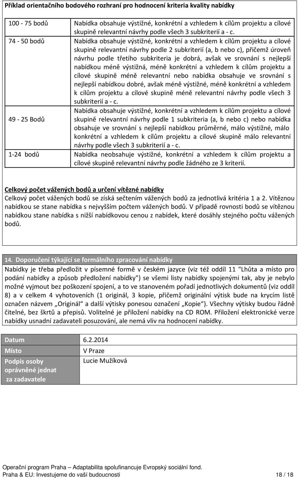 74-50 bodů Nabídka obsahuje výstižné, konkrétní a vzhledem k cílům projektu a cílové skupině relevantní návrhy podle 2 subkriterií (a, b nebo c), přičemž úroveň návrhu podle třetího subkriteria je