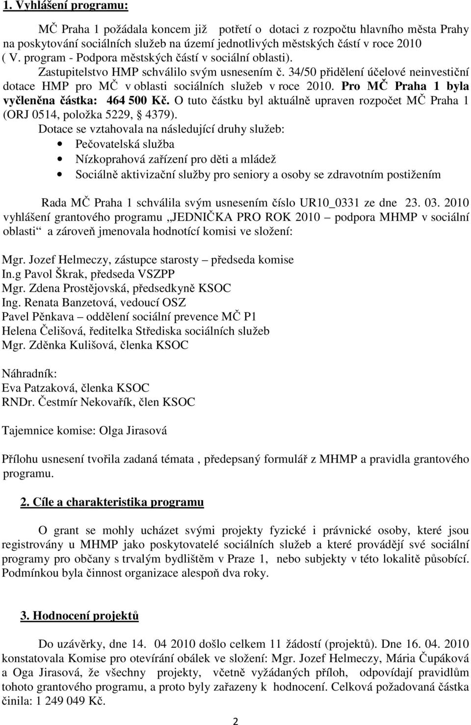 Pro MČ Praha 1 byla vyčleněna částka: 464 500 Kč. O tuto částku byl aktuálně upraven rozpočet MČ Praha 1 (ORJ 0514, položka 5229, 4379).