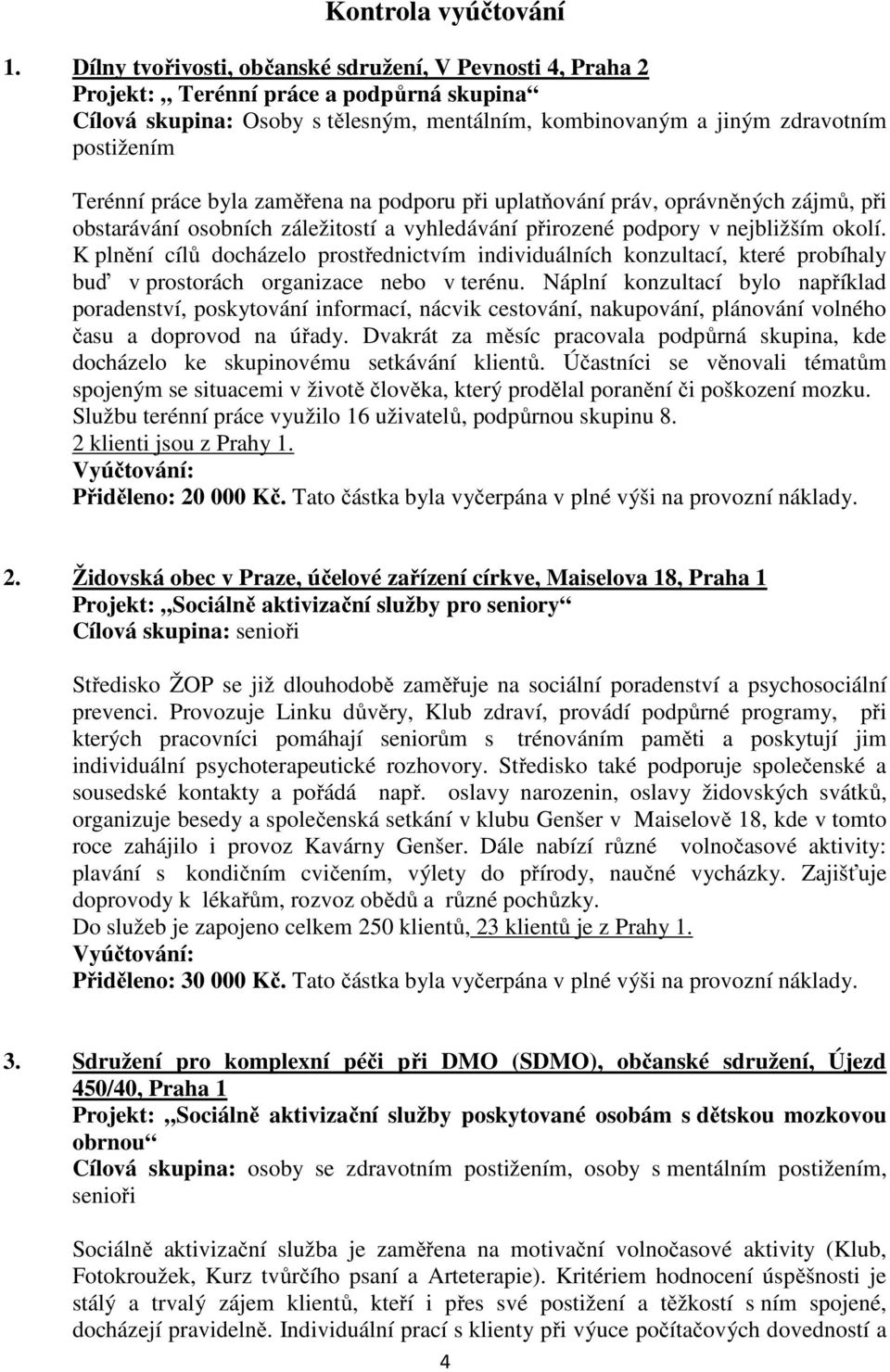 práce byla zaměřena na podporu při uplatňování práv, oprávněných zájmů, při obstarávání osobních záležitostí a vyhledávání přirozené podpory v nejbližším okolí.