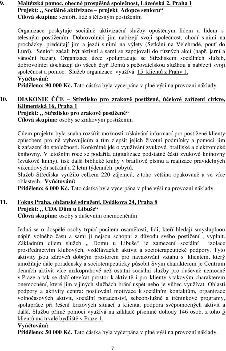 Dobrovolníci jim nabízejí svoji společnost, chodí s nimi na procházky, předčítají jim a jezdí s nimi na výlety (Setkání na Velehradě, pouť do Lurd).